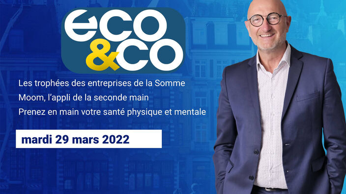 Eco & Co, le magazine de l'économie en Hauts-de-France du mardi 29 mars 2022