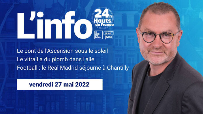 Le JT des Hauts-de-France du vendredi 27 mai