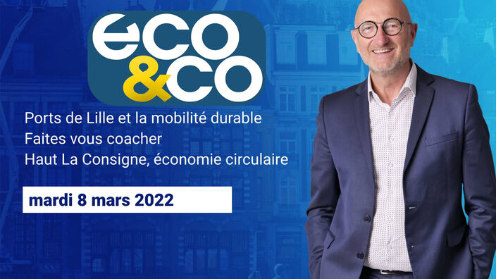 Eco & Co, le magazine de l'économie en Hauts-de-France du mardi 8 mars 2022