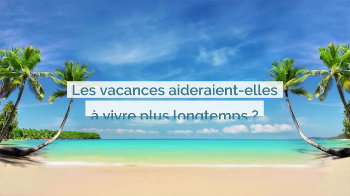 Les vacances aideraient-elles à vivre plus longtemps ?