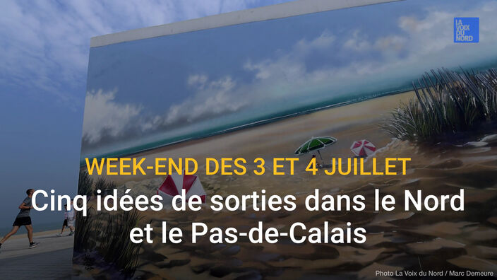 Cinq idées de sorties dans le Nord et le Pas-de-Calais les 3 et 4 juillet