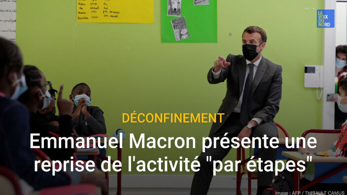 Déconfinement : Emmanuel Macron présente une reprise de l'activité "par étapes"