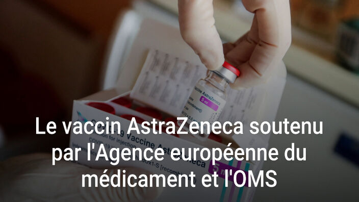 Covid-19 : Le vaccin AstraZeneca soutenu par l'Agence européenne du médicament (EMA) et l'OMS