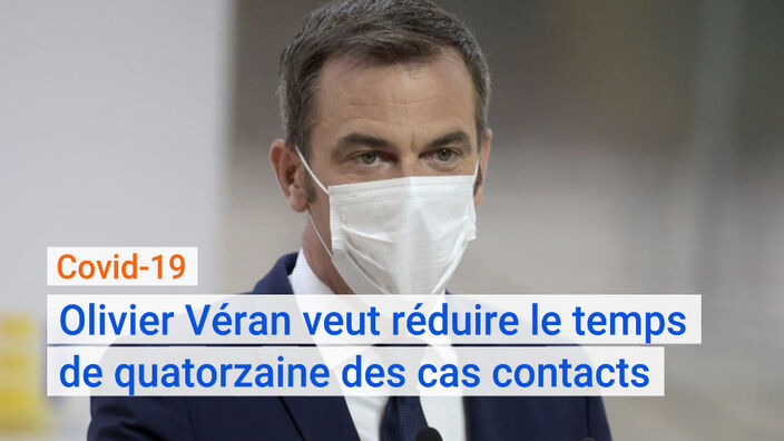 Covid-19 : Olivier Véran veut réduire le temps de quatorzaine des cas contacts.