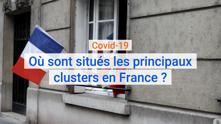 Coronavirus : Où sont situés les principaux clusters de Covid-19 en France ?