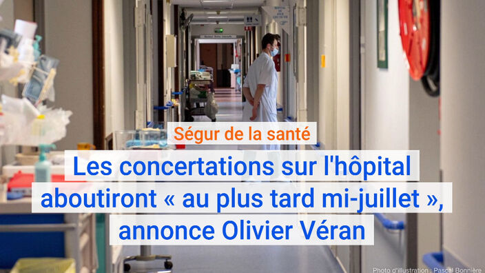 «Ségur de la santé»: les concertations aboutiront « au plus tard mi-juillet », annonce le Ministre de la santé, Olivier Véran