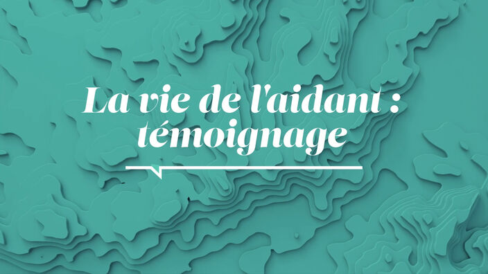 La Santé D'abord : La Vie de l'Aidant : Témoignage