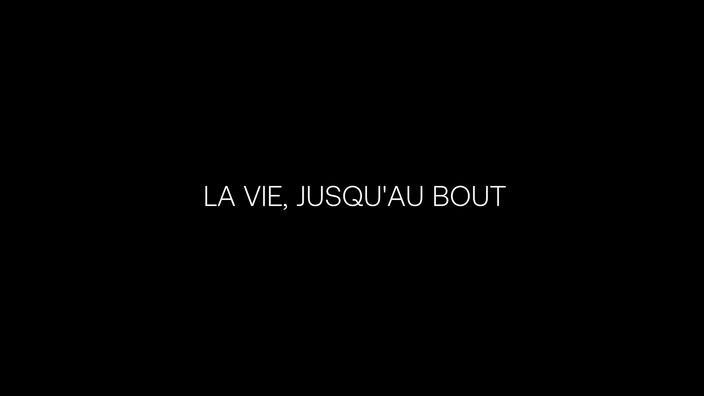 La vie, jusqu'au bout