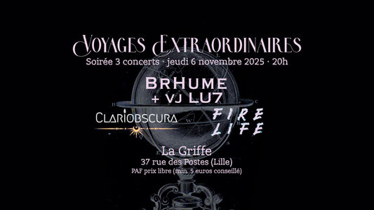 Voyages Extraordinaires : BrHume et Lu7 + Clariobscura + Fire Life à la Griffe